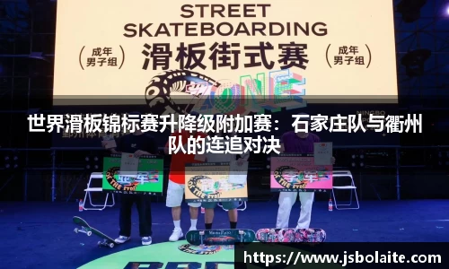 世界滑板锦标赛升降级附加赛：石家庄队与衢州队的连追对决