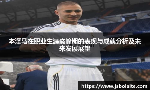 本泽马在职业生涯巅峰期的表现与成就分析及未来发展展望