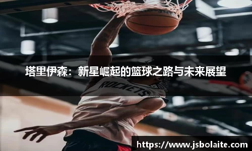 塔里伊森：新星崛起的篮球之路与未来展望