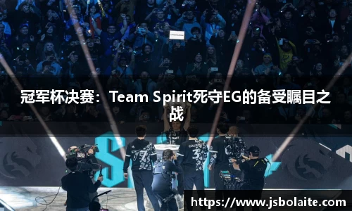 冠军杯决赛：Team Spirit死守EG的备受瞩目之战