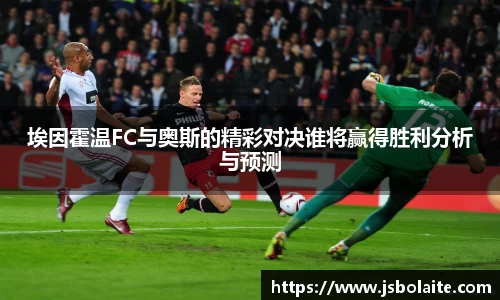 埃因霍温FC与奥斯的精彩对决谁将赢得胜利分析与预测