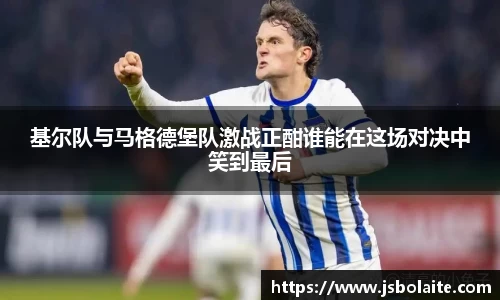 基尔队与马格德堡队激战正酣谁能在这场对决中笑到最后